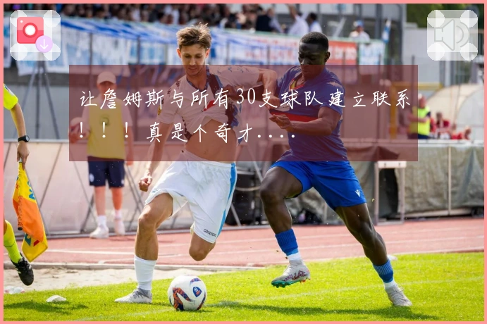 让詹姆斯与所有30支球队建立联系！！！真是个奇才....