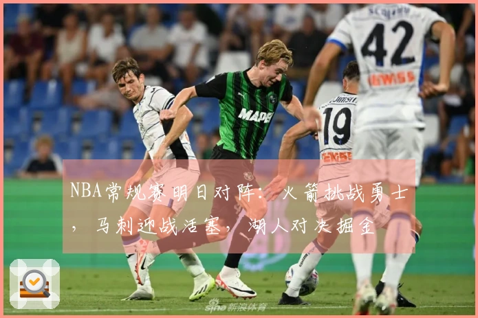 NBA常规赛明日对阵：火箭挑战勇士，马刺迎战活塞，湖人对决掘金