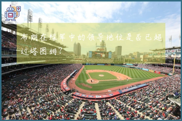 布朗在绿军中的领导地位是否已超过塔图姆？